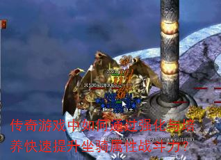 传奇游戏中如何通过强化与培养快速提升坐骑属性战斗力? 传奇游戏中如何通过强化与培养快速提升坐骑属性战斗力?