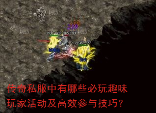 传奇私服中有哪些必玩趣味玩家活动及高效参与技巧? 传奇私服中有哪些必玩趣味玩家活动及高效参与技巧?