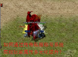 如何通过传奇私服称号系统实现玩家属性多元化提升? 如何通过传奇私服称号系统实现玩家属性多元化提升?