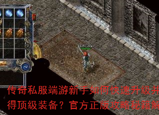 传奇私服端游新手如何快速升级并获得顶级装备?官方正版攻略秘籍解析 传奇私服端游新手如何快速升级并获得顶级装备?官方正版攻略秘籍解析