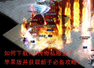 如何下载996传奇私服盒子苹果版并获取新手必备攻略? 如何下载996传奇私服盒子苹果版并获取新手必备攻略?