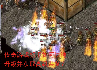 传奇游戏新手如何快速升级并获取高级装备? 传奇游戏新手如何快速升级并获取高级装备?