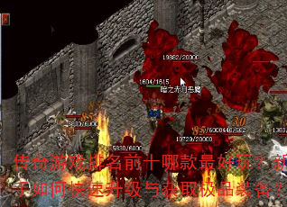 传奇游戏排名前十哪款最好玩?新手如何快速升级与获取极品装备? 传奇游戏排名前十哪款最好玩?新手如何快速升级与获取极品装备?