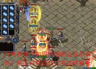 传奇游戏中如何快速刷出极品装备?新手必看高效打宝攻略解析 传奇游戏中如何快速刷出极品装备?新手必看高效打宝攻略解析