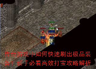 传奇游戏中如何快速刷出极品装备?新手必看高效打宝攻略解析 传奇游戏中如何快速刷出极品装备?新手必看高效打宝攻略解析