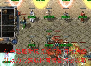 传奇私服耐玩版新手如何快速提升战力与获取稀有装备终极攻略 传奇私服耐玩版新手如何快速提升战力与获取稀有装备终极攻略