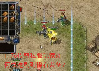 1.76传奇私服玩家如何快速刷到稀有装备? 1.76传奇私服玩家如何快速刷到稀有装备?
