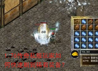 1.76传奇私服玩家如何快速刷到稀有装备? 1.76传奇私服玩家如何快速刷到稀有装备?