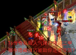 1.76传奇私服人气排行榜前三甲,哪些隐藏技巧能助你逆袭登顶? 1.76传奇私服人气排行榜前三甲,哪些隐藏技巧能助你逆袭登顶?