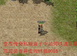 变态传奇私服盒子中如何快速获取顶级装备并击败终极BOSS? 变态传奇私服盒子中如何快速获取顶级装备并击败终极BOSS?