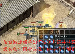传奇游戏新手如何快速升级并获取顶级装备?职业选择与PK技巧全解析 传奇游戏新手如何快速升级并获取顶级装备?职业选择与PK技巧全解析
