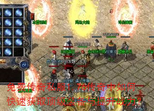 免费传奇私服1.76传奇中如何快速获取顶级装备与提升战力? 免费传奇私服1.76传奇中如何快速获取顶级装备与提升战力?