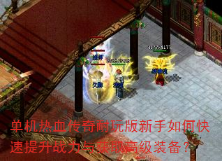 单机热血传奇耐玩版新手如何快速提升战力与获取高级装备? 单机热血传奇耐玩版新手如何快速提升战力与获取高级装备?