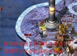 传奇游戏新手如何快速升级?天河区玩家必备技巧大揭秘 传奇游戏新手如何快速升级?天河区玩家必备技巧大揭秘