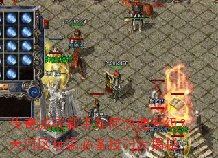 传奇游戏新手如何快速升级?天河区玩家必备技巧大揭秘 传奇游戏新手如何快速升级?天河区玩家必备技巧大揭秘