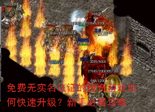 免费无实名认证的传奇游戏如何快速升级?新手必看攻略 免费无实名认证的传奇游戏如何快速升级?新手必看攻略