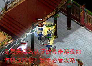 免费无实名认证的传奇游戏如何快速升级?新手必看攻略 免费无实名认证的传奇游戏如何快速升级?新手必看攻略