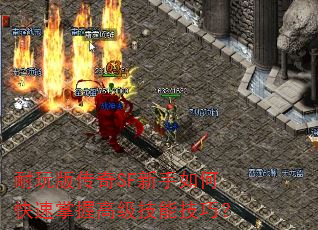 耐玩版传奇SF新手如何快速掌握高级技能技巧? 耐玩版传奇SF新手如何快速掌握高级技能技巧?