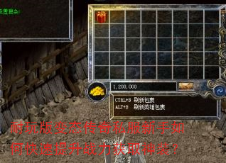 耐玩版变态传奇私服新手如何快速提升战力获取神装? 耐玩版变态传奇私服新手如何快速提升战力获取神装?