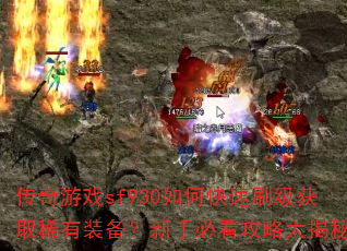 传奇游戏sf930如何快速刷级获取稀有装备?新手必看攻略大揭秘 传奇游戏sf930如何快速刷级获取稀有装备?新手必看攻略大揭秘