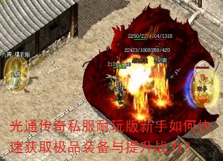 光通传奇私服耐玩版新手如何快速获取极品装备与提升战力? 光通传奇私服耐玩版新手如何快速获取极品装备与提升战力?