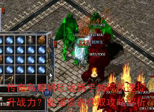 传奇私服耐玩版新手如何快速提升战力?最强装备获取攻略解析 传奇私服耐玩版新手如何快速提升战力?最强装备获取攻略解析