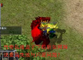 传奇私服盒子下载后如何解决安装失败与闪退问题? 传奇私服盒子下载后如何解决安装失败与闪退问题?