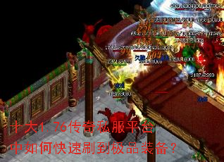 十大1.76传奇私服平台中如何快速刷到极品装备? 十大1.76传奇私服平台中如何快速刷到极品装备?