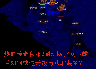热血传奇私服2耐玩版官网下载后如何快速升级与获取装备? 热血传奇私服2耐玩版官网下载后如何快速升级与获取装备?