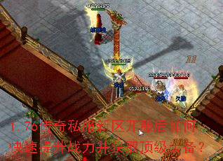 1.76传奇私服新区开服后如何快速提升战力并获取顶级装备? 1.76传奇私服新区开服后如何快速提升战力并获取顶级装备?