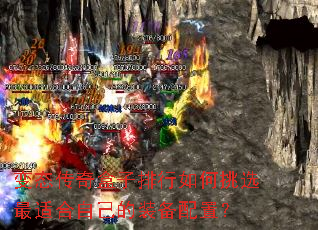 变态传奇盒子排行如何挑选最适合自己的装备配置? 变态传奇盒子排行如何挑选最适合自己的装备配置?