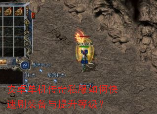 安卓单机传奇私服如何快速刷装备与提升等级? 安卓单机传奇私服如何快速刷装备与提升等级?