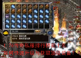 1.76传奇私服排行榜前十名如何快速升级与获取顶级装备? 1.76传奇私服排行榜前十名如何快速升级与获取顶级装备?