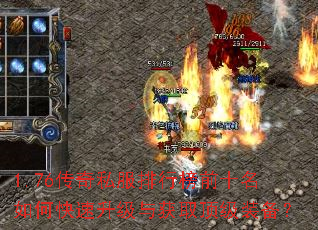 1.76传奇私服排行榜前十名如何快速升级与获取顶级装备? 1.76传奇私服排行榜前十名如何快速升级与获取顶级装备?