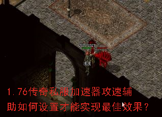 1.76传奇私服加速器攻速辅助如何设置才能实现最佳效果? 1.76传奇私服加速器攻速辅助如何设置才能实现最佳效果?