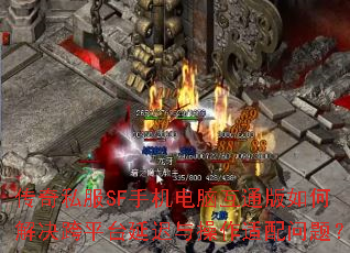传奇私服SF手机电脑互通版如何解决跨平台延迟与操作适配问题? 传奇私服SF手机电脑互通版如何解决跨平台延迟与操作适配问题?