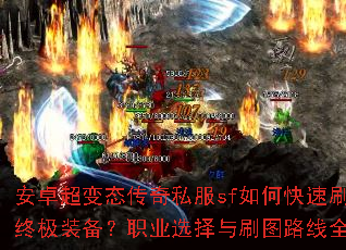 安卓超变态传奇私服sf如何快速刷出终极装备?职业选择与刷图路线全解析 安卓超变态传奇私服sf如何快速刷出终极装备?职业选择与刷图路线全解析