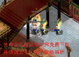 传奇盒私服版本如何免费下载并快速上手?新手攻略解析 传奇盒私服版本如何免费下载并快速上手?新手攻略解析