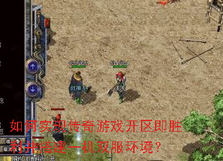 如何实现传奇游戏开区即胜利并搭建一机双服环境? 如何实现传奇游戏开区即胜利并搭建一机双服环境?