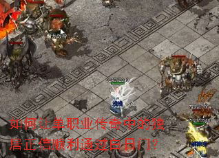 如何让单职业传奇中的独居正信顺利通过白日门? 如何让单职业传奇中的独居正信顺利通过白日门?