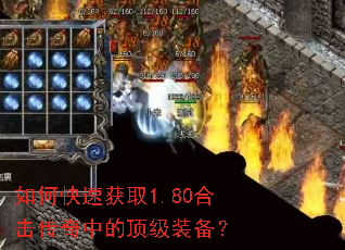 如何快速获取1.80合击传奇中的顶级装备? 如何快速获取1.80合击传奇中的顶级装备?