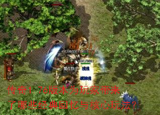 传奇1.76版本为玩家带来了哪些经典回忆与核心玩法? 传奇1.76版本为玩家带来了哪些经典回忆与核心玩法?