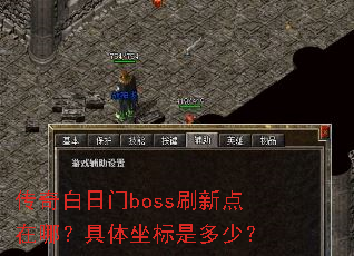 传奇白日门boss刷新点在哪?具体坐标是多少? 传奇白日门boss刷新点在哪?具体坐标是多少?
