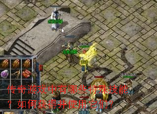 传奇游戏中有哪些特殊技能?如何获得并使用它们? 传奇游戏中有哪些特殊技能?如何获得并使用它们?