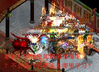 最新2.5D传奇如何调整爆率?不会操作的话该去哪里学习? 最新2.5D传奇如何调整爆率?不会操作的话该去哪里学习?