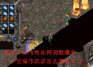 最新2.5D传奇如何调整爆率?不会操作的话该去哪里学习? 最新2.5D传奇如何调整爆率?不会操作的话该去哪里学习?