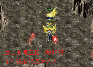 道士如何三招制敌精英怪?独家绝技大公开 道士如何三招制敌精英怪?独家绝技大公开