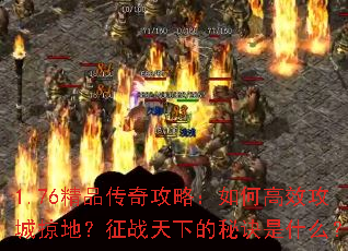 1.76精品传奇攻略:如何高效攻城掠地?征战天下的秘诀是什么? 1.76精品传奇攻略:如何高效攻城掠地?征战天下的秘诀是什么?