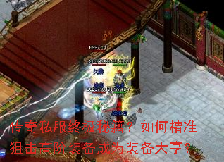 传奇私服终极秘籍?如何精准狙击高阶装备成为装备大亨? 传奇私服终极秘籍?如何精准狙击高阶装备成为装备大亨?