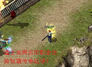 道士如何运用职业优势制霸传奇战场? 道士如何运用职业优势制霸传奇战场?